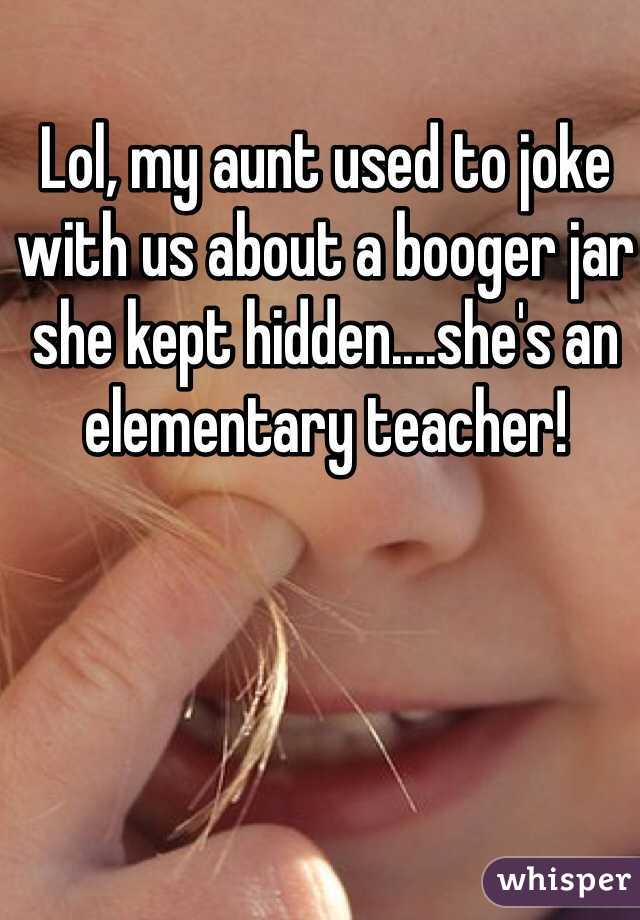 Lol, my aunt used to joke with us about a booger jar she kept hidden....she's an elementary teacher! 