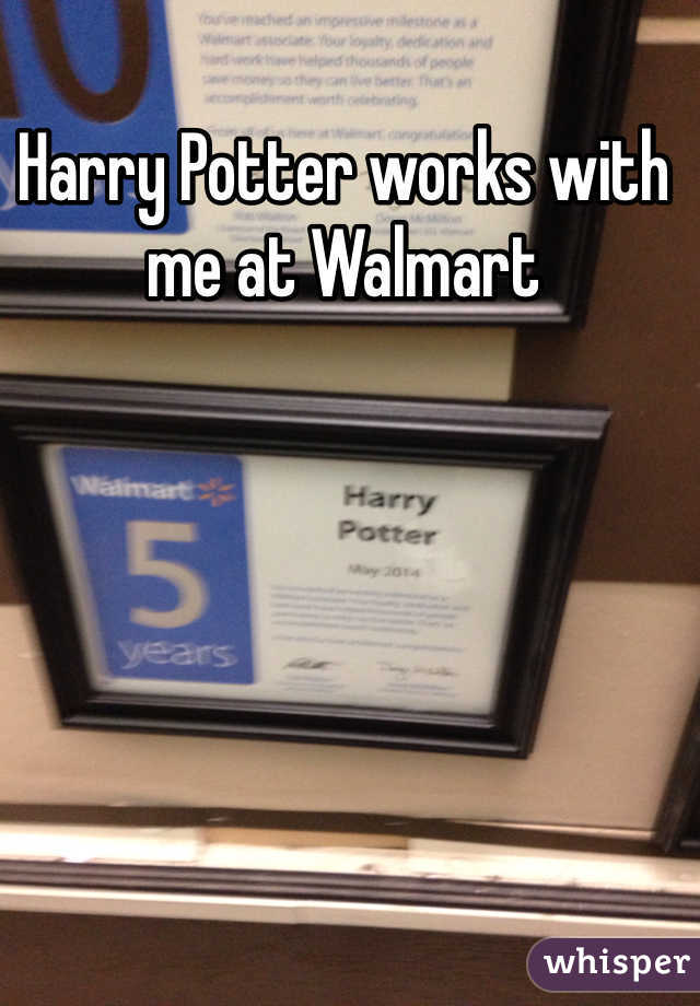 Harry Potter works with me at Walmart