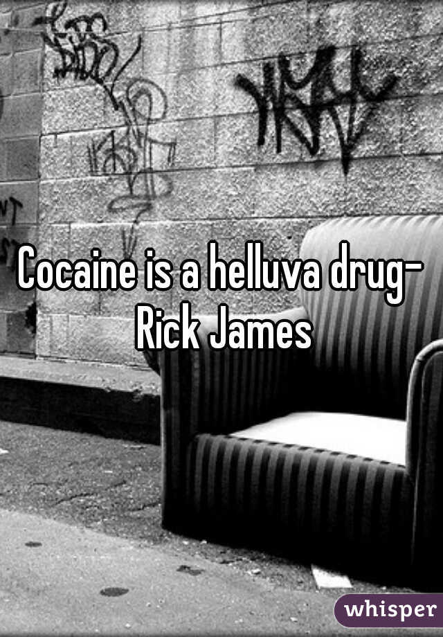Cocaine is a helluva drug- Rick James