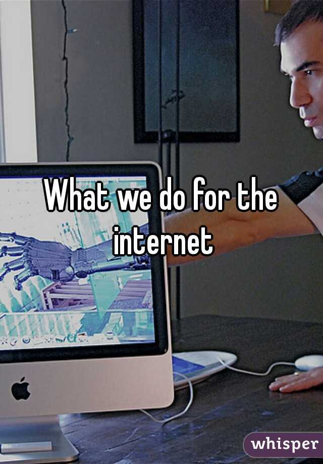 What we do for the internet