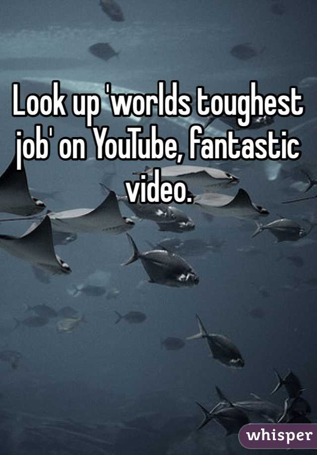Look up 'worlds toughest job' on YouTube, fantastic video.