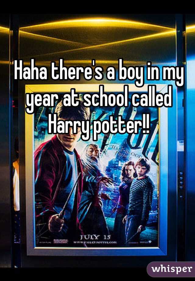 Haha there's a boy in my year at school called Harry potter!! 