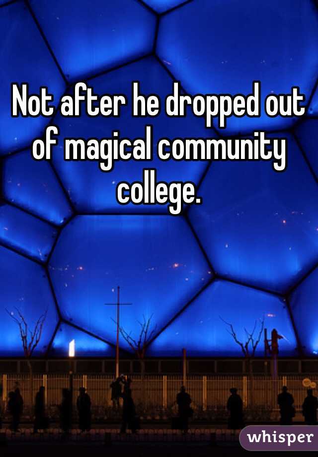 Not after he dropped out of magical community college.