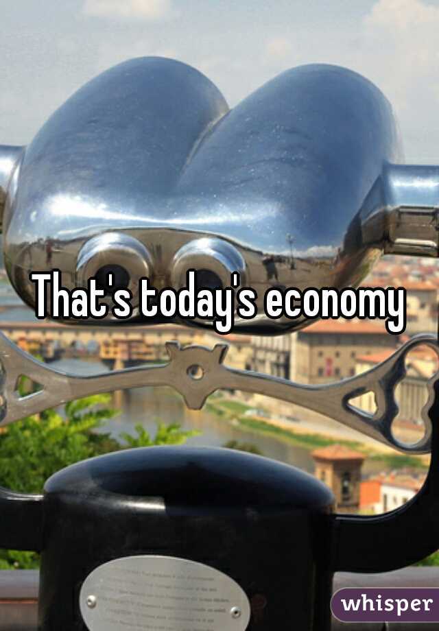 That's today's economy