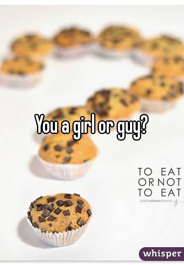 You a girl or guy?