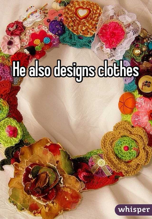 He also designs clothes 