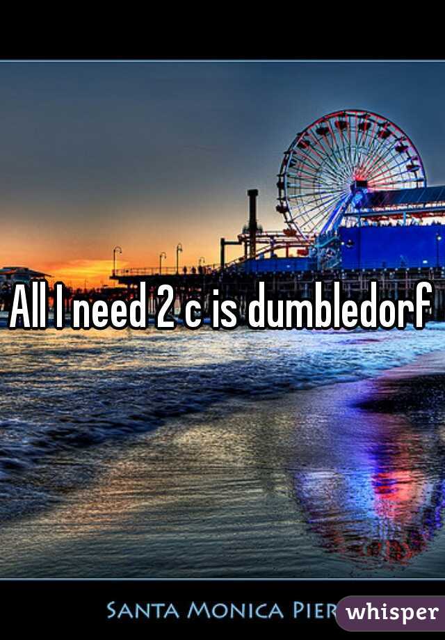 All I need 2 c is dumbledorf