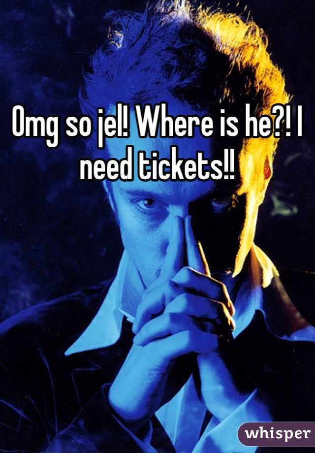 Omg so jel! Where is he?! I need tickets!! 