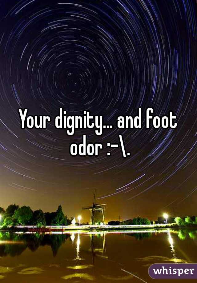 Your dignity... and foot odor :-\.