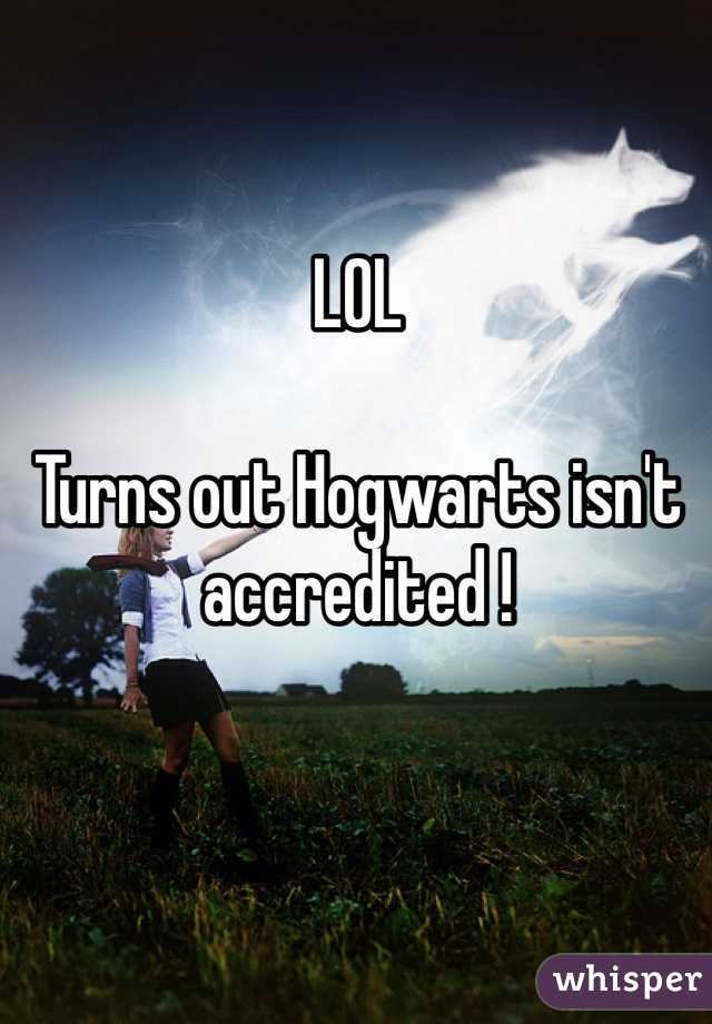 LOL

Turns out Hogwarts isn't accredited ! 