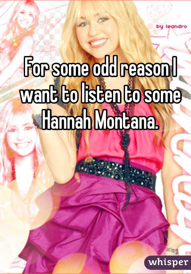 For some odd reason I want to listen to some Hannah Montana.