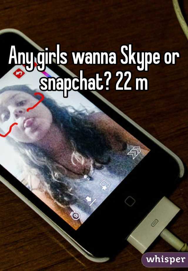 Any girls wanna Skype or snapchat? 22 m 