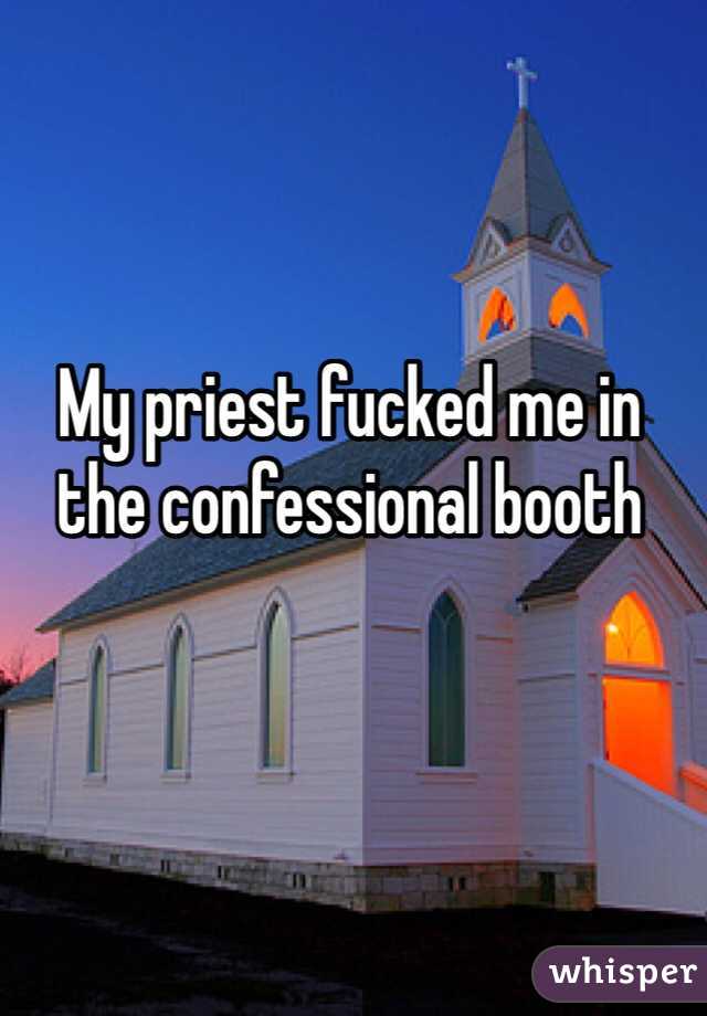 My priest fucked me in the confessional booth