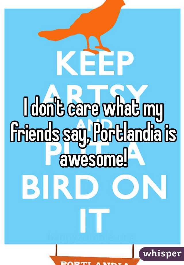I don't care what my friends say, Portlandia is awesome!