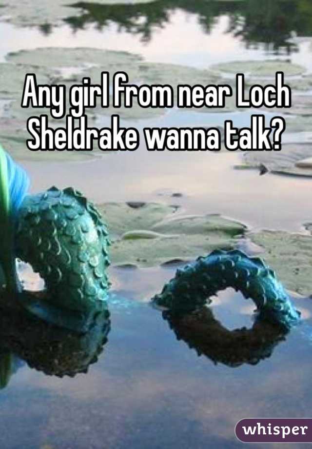 Any girl from near Loch Sheldrake wanna talk? 