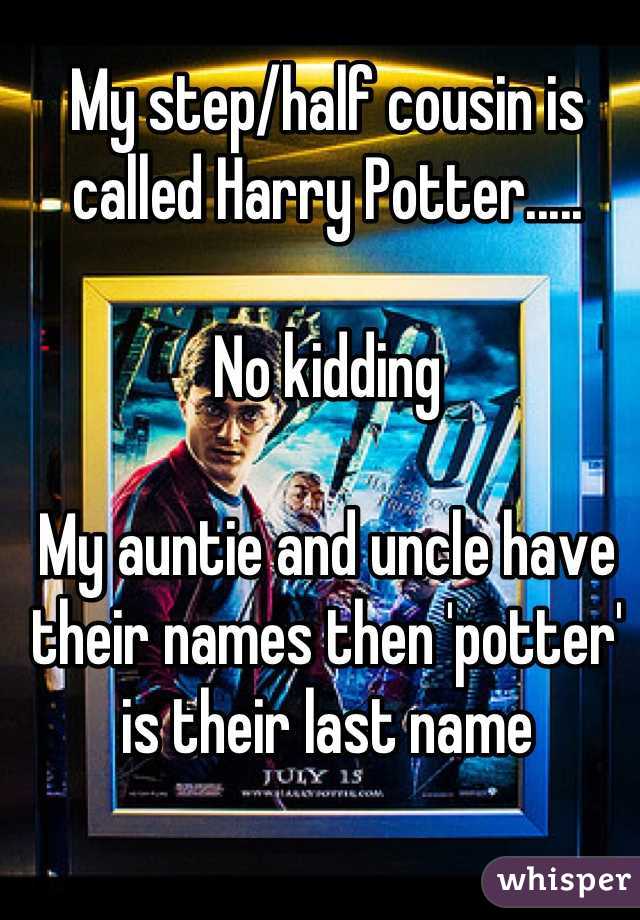 My step/half cousin is called Harry Potter.....

No kidding

My auntie and uncle have their names then 'potter' is their last name