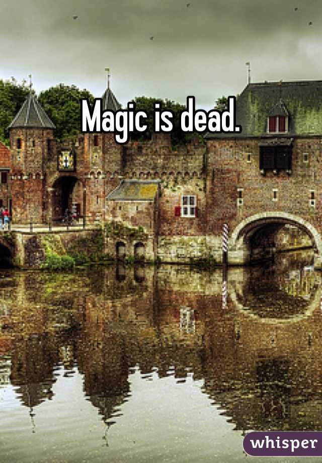 Magic is dead.