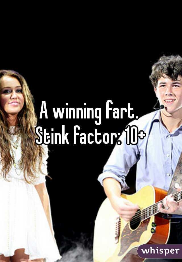A winning fart. 
Stink factor: 10+