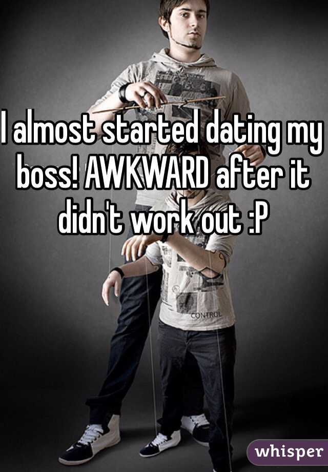 I almost started dating my boss! AWKWARD after it didn't work out :P