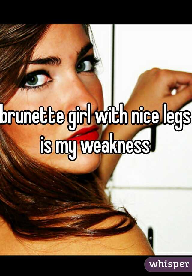 brunette girl with nice legs is my weakness 