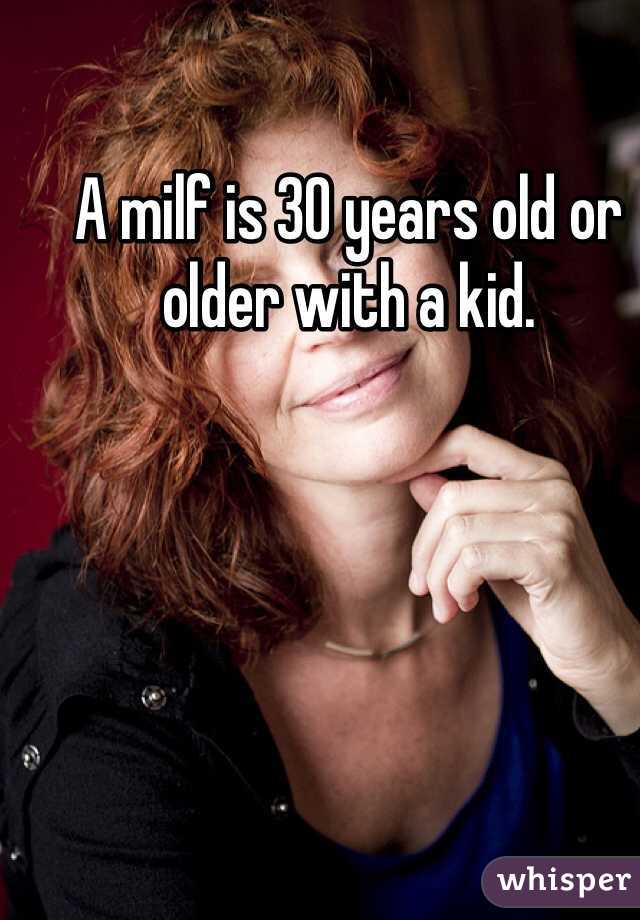 A milf is 30 years old or older with a kid.