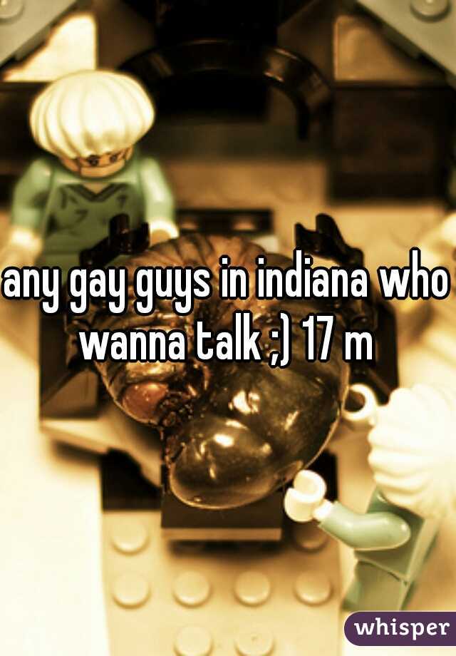 any gay guys in indiana who wanna talk ;) 17 m 