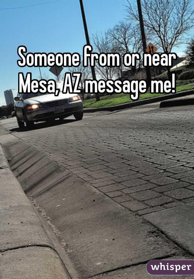 Someone from or near Mesa, AZ message me!