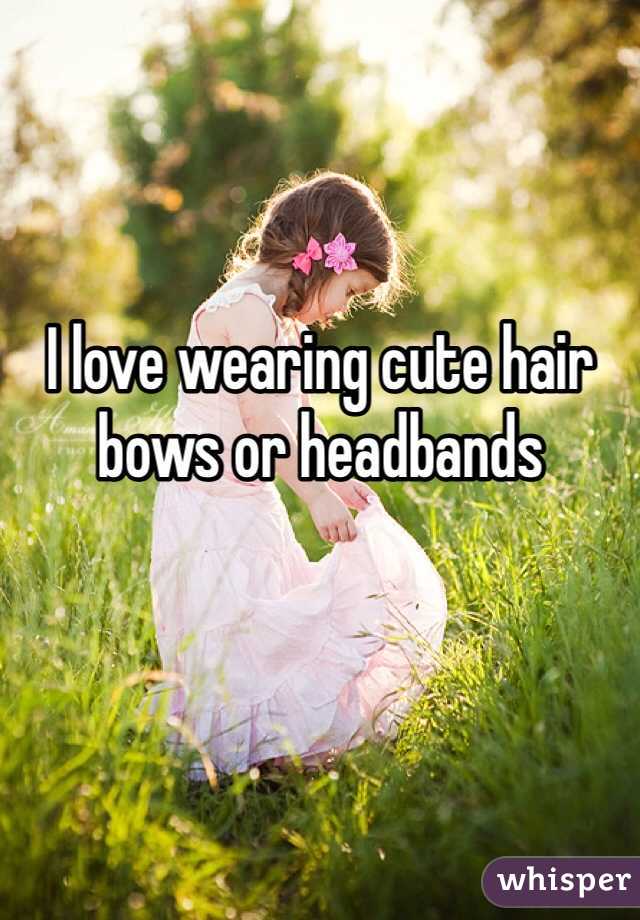 I love wearing cute hair bows or headbands