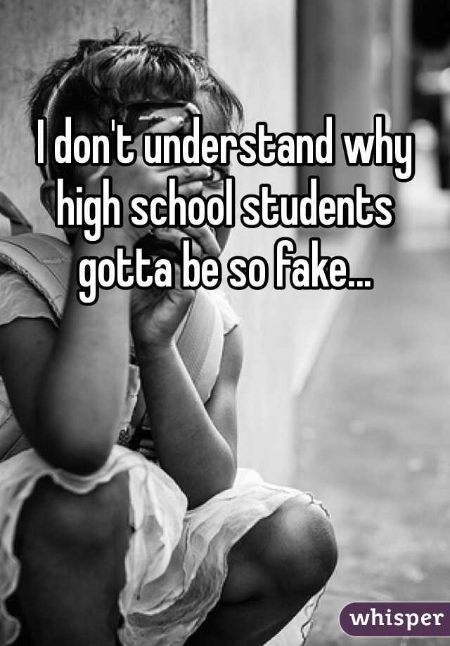 I don't understand why high school students gotta be so fake...