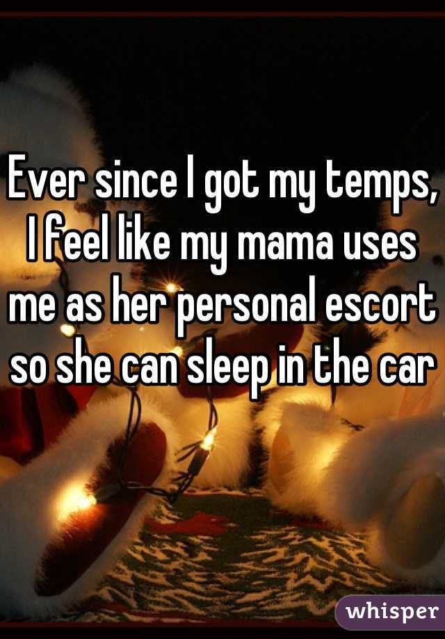 Ever since I got my temps, I feel like my mama uses me as her personal escort so she can sleep in the car