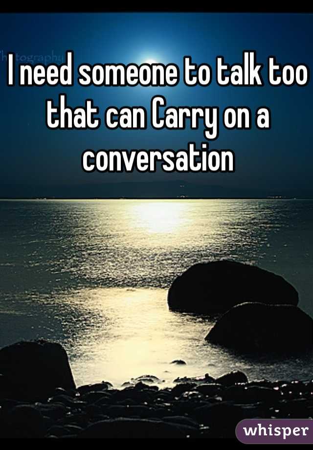 I need someone to talk too that can Carry on a conversation 