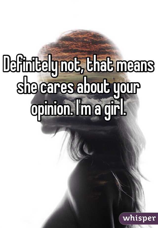 Definitely not, that means she cares about your opinion. I'm a girl. 