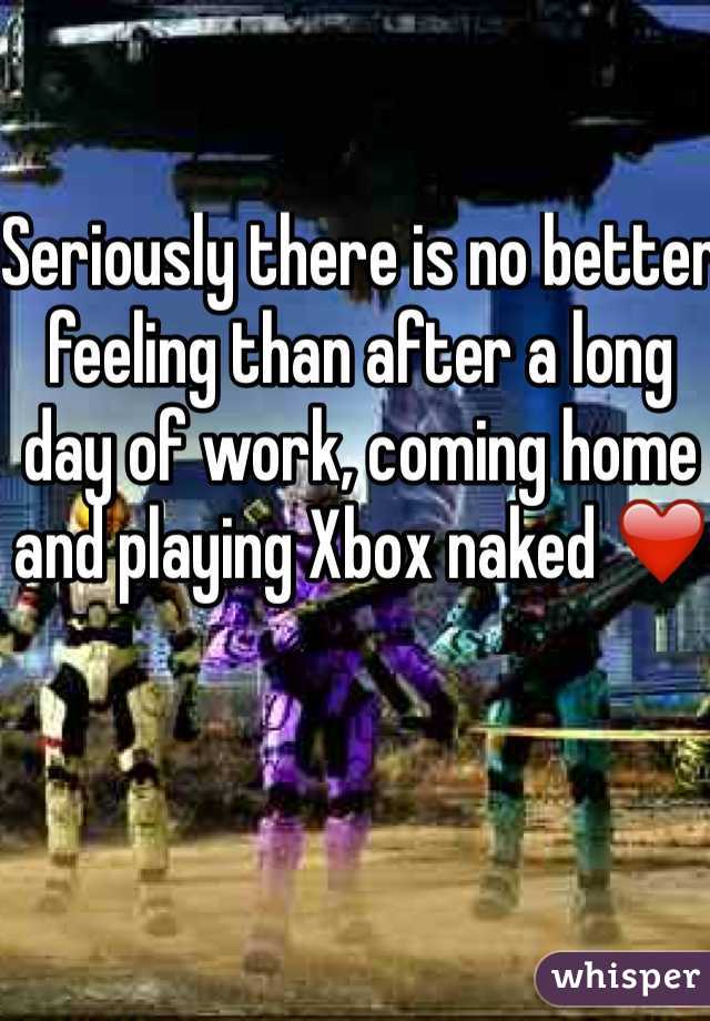 Seriously there is no better feeling than after a long day of work, coming home and playing Xbox naked ❤️