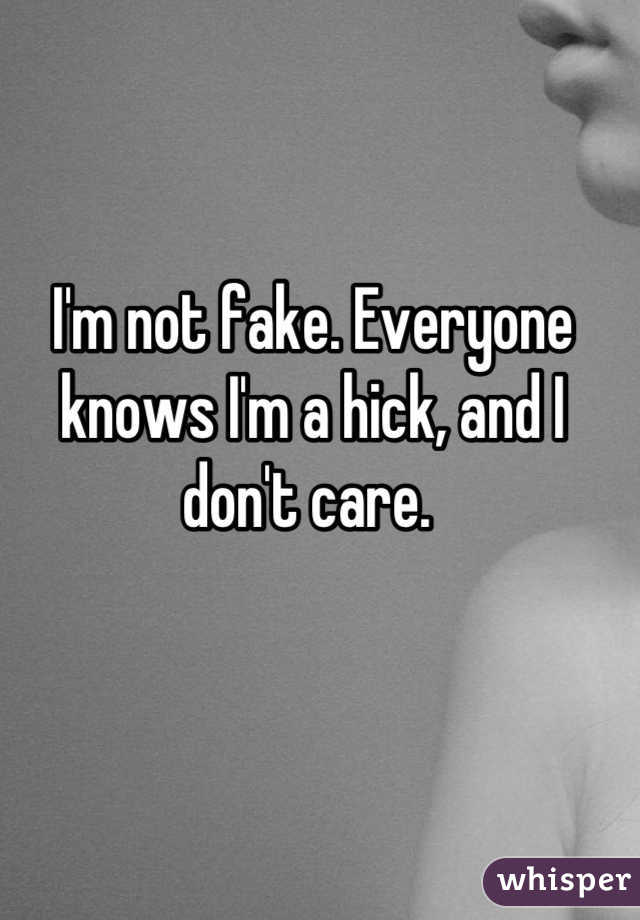 I'm not fake. Everyone knows I'm a hick, and I don't care. 