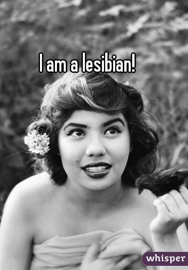 I am a lesibian!  