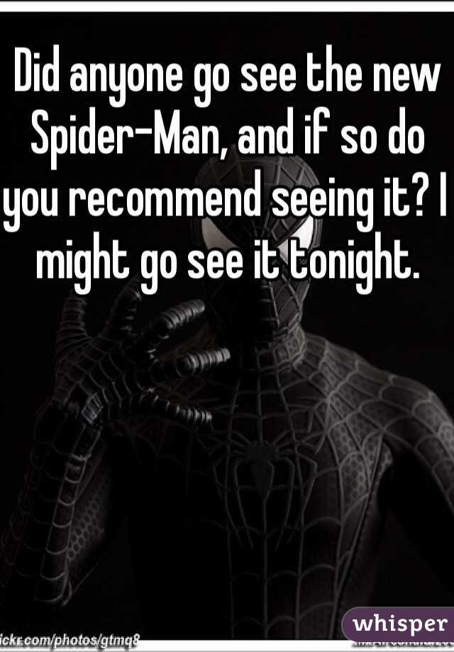 Did anyone go see the new Spider-Man, and if so do you recommend seeing it? I might go see it tonight.
