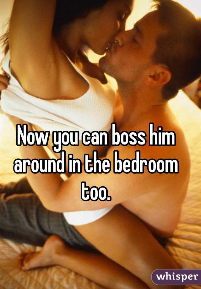 Now you can boss him around in the bedroom too.