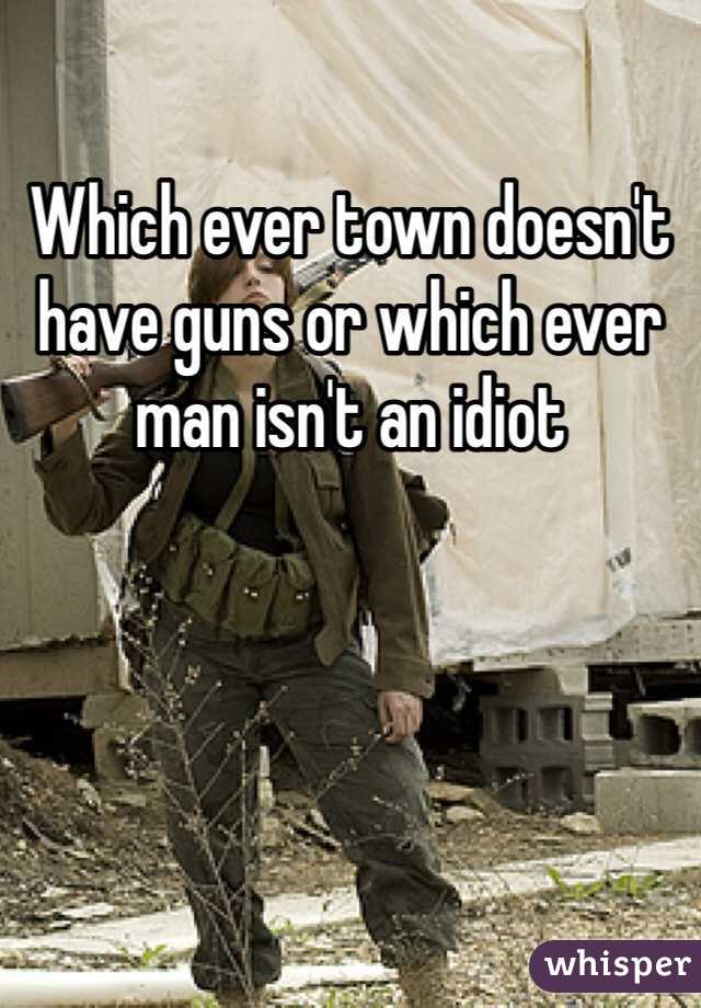 Which ever town doesn't have guns or which ever man isn't an idiot 