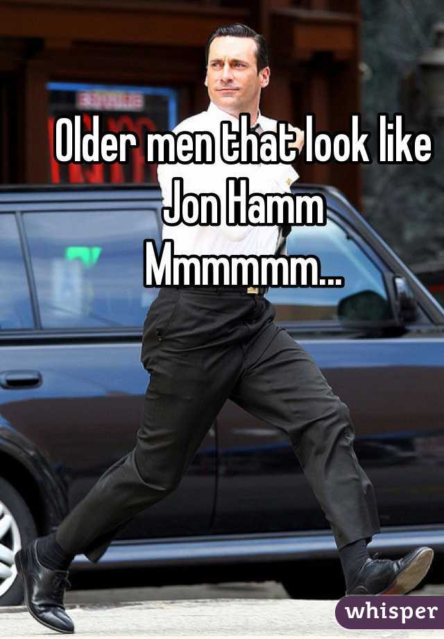 Older men that look like Jon Hamm
Mmmmmm...