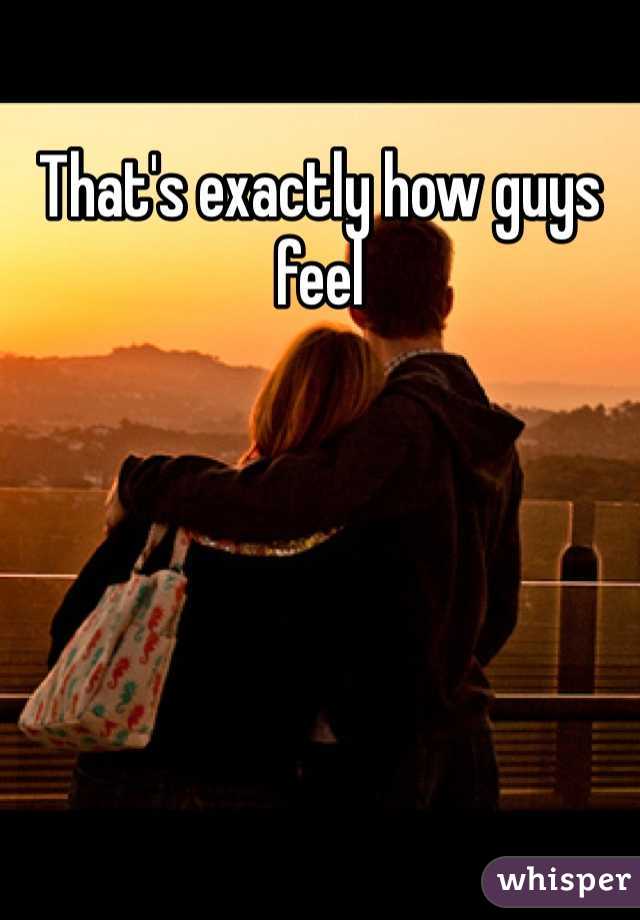 That's exactly how guys feel