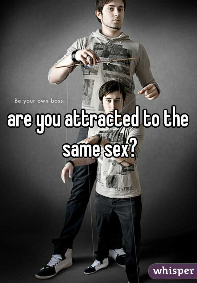 are you attracted to the same sex?