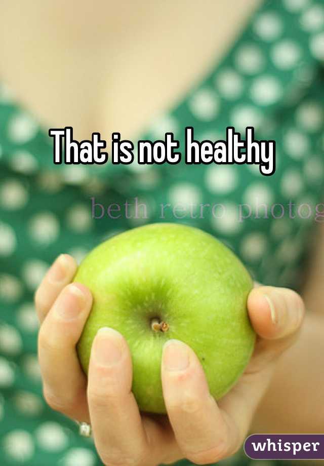 That is not healthy 