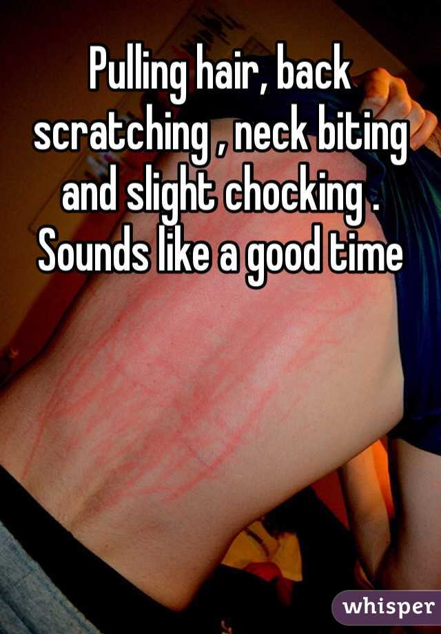 Pulling hair, back scratching , neck biting and slight chocking . Sounds like a good time 