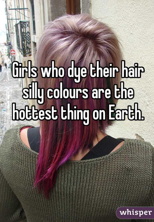 Girls who dye their hair silly colours are the hottest thing on Earth.