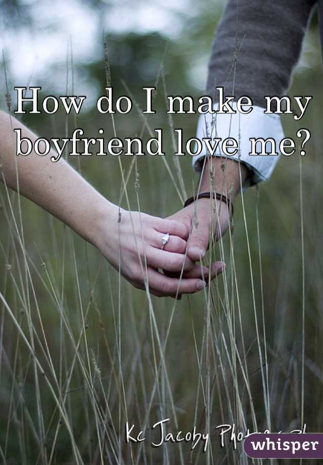 How do I make my boyfriend love me?