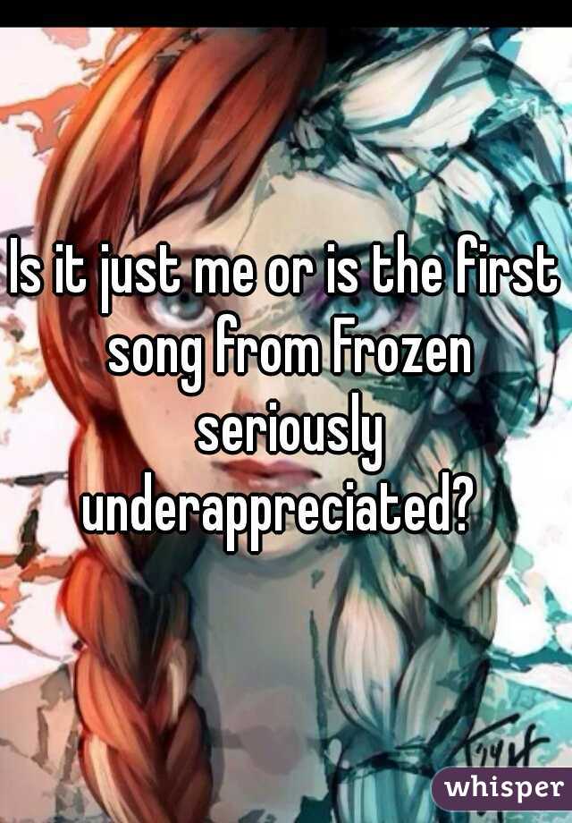Is it just me or is the first song from Frozen seriously underappreciated?  