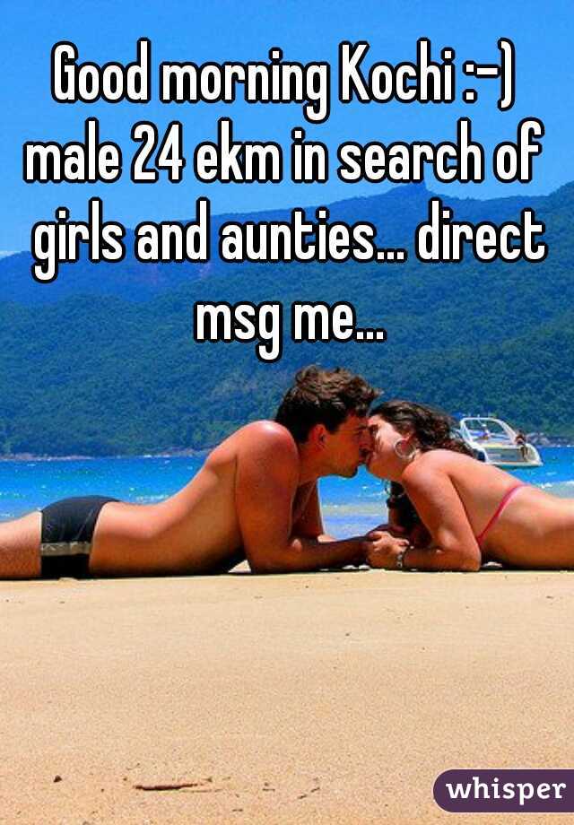 Good morning Kochi :-)
male 24 ekm in search of girls and aunties... direct msg me...
