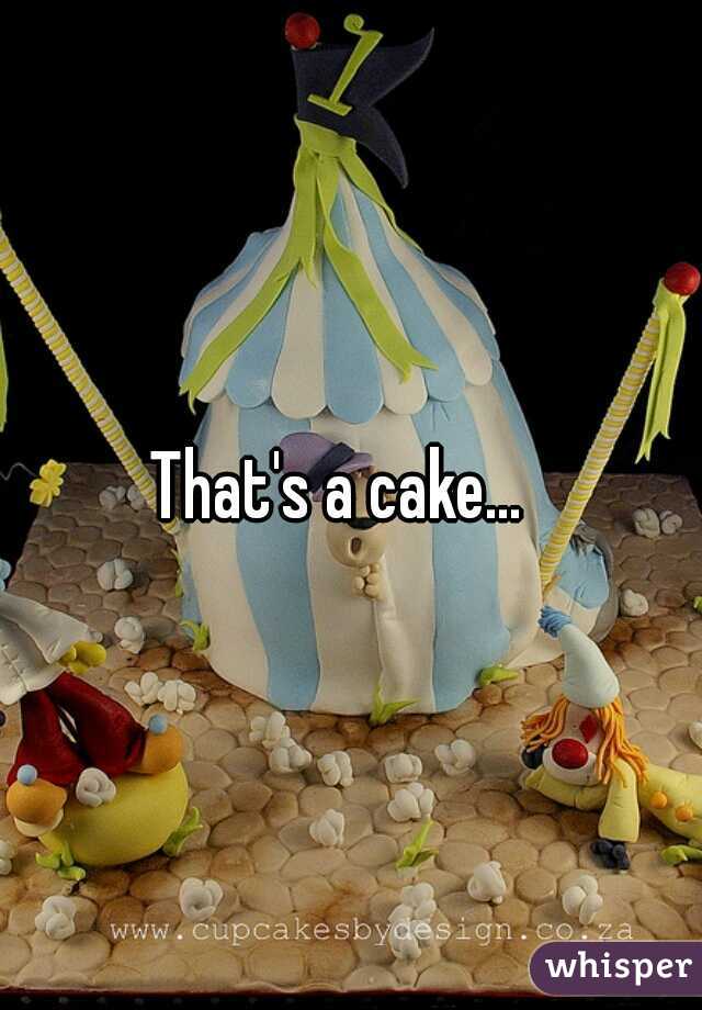 That's a cake...  