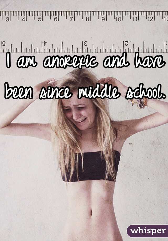 I am anorexic and have been since middle school.