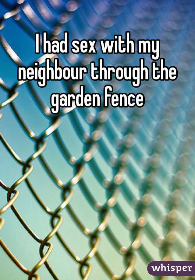 I had sex with my neighbour through the garden fence